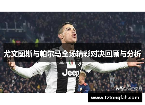尤文图斯与帕尔马全场精彩对决回顾与分析