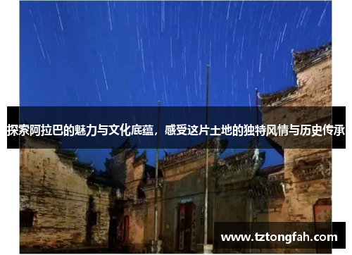 探索阿拉巴的魅力与文化底蕴，感受这片土地的独特风情与历史传承