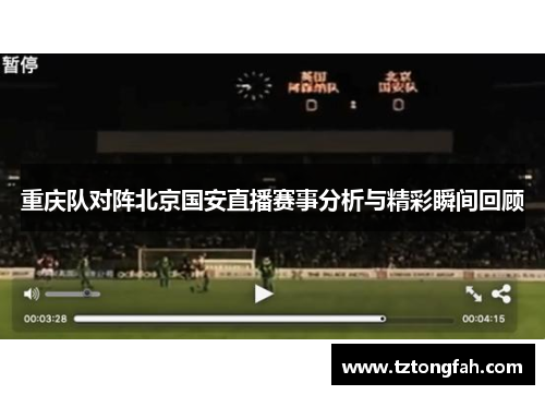 重庆队对阵北京国安直播赛事分析与精彩瞬间回顾