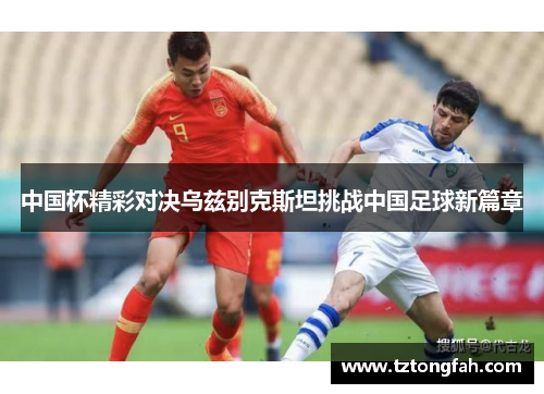 中国杯精彩对决乌兹别克斯坦挑战中国足球新篇章