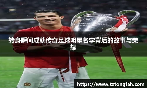 转身瞬间成就传奇足球明星名字背后的故事与荣耀